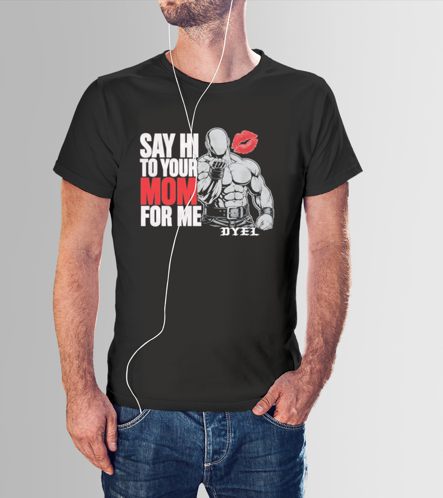 Say Hi To Your Mom For Me Bodybuilder DYEL Kiss T-Shirt