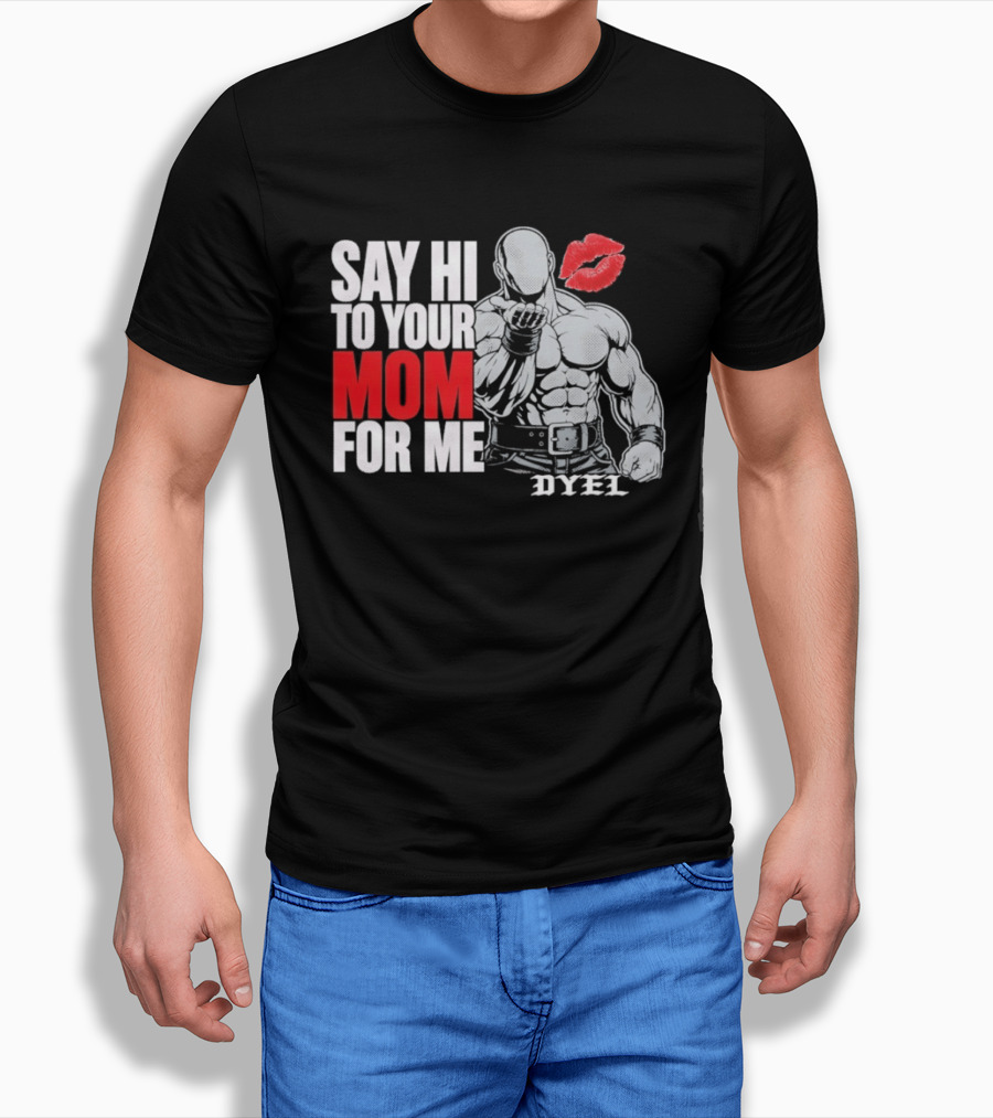 Say Hi To Your Mom For Me Bodybuilder DYEL Kiss T-Shirt