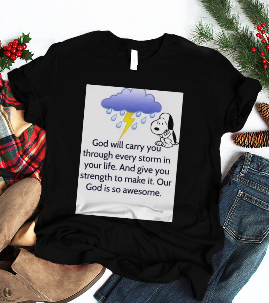 Snoopy God Will Carry You Through Every Storm Give You Strength Our God Is So Awesome T-Shirt