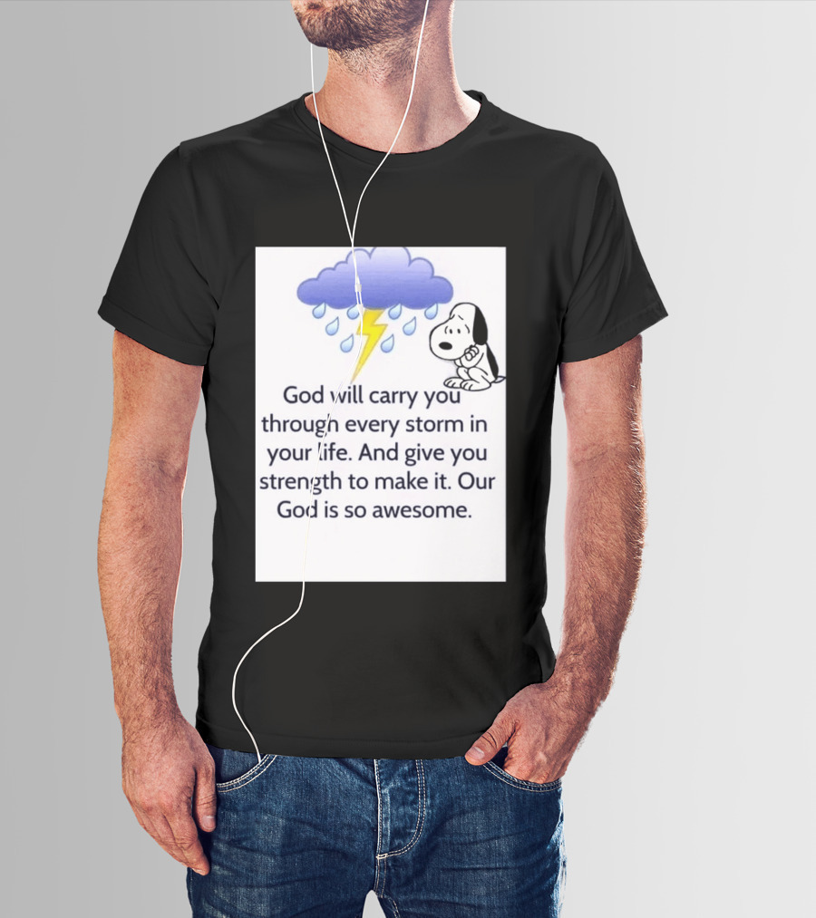 Snoopy God Will Carry You Through Every Storm Give You Strength Our God Is So Awesome T-Shirt