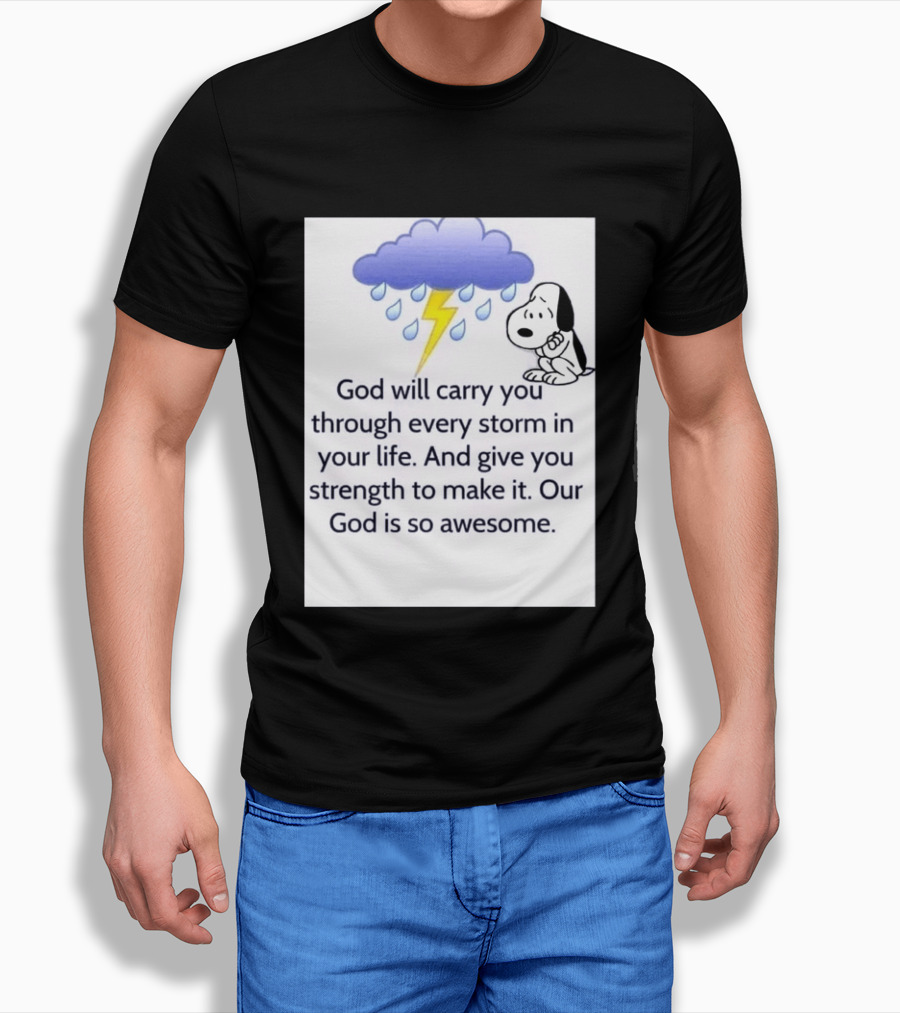 Snoopy God Will Carry You Through Every Storm Give You Strength Our God Is So Awesome T-Shirt