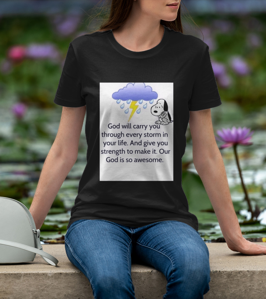 Snoopy God Will Carry You Through Every Storm Give You Strength Our God Is So Awesome T-Shirt