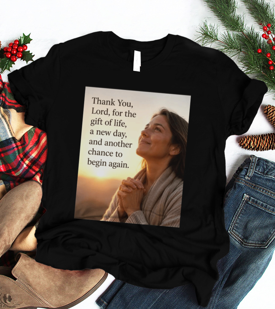 Thank You Lord For The Gift Of Life A New Day And Another Chance To Begin Again T-Shirt