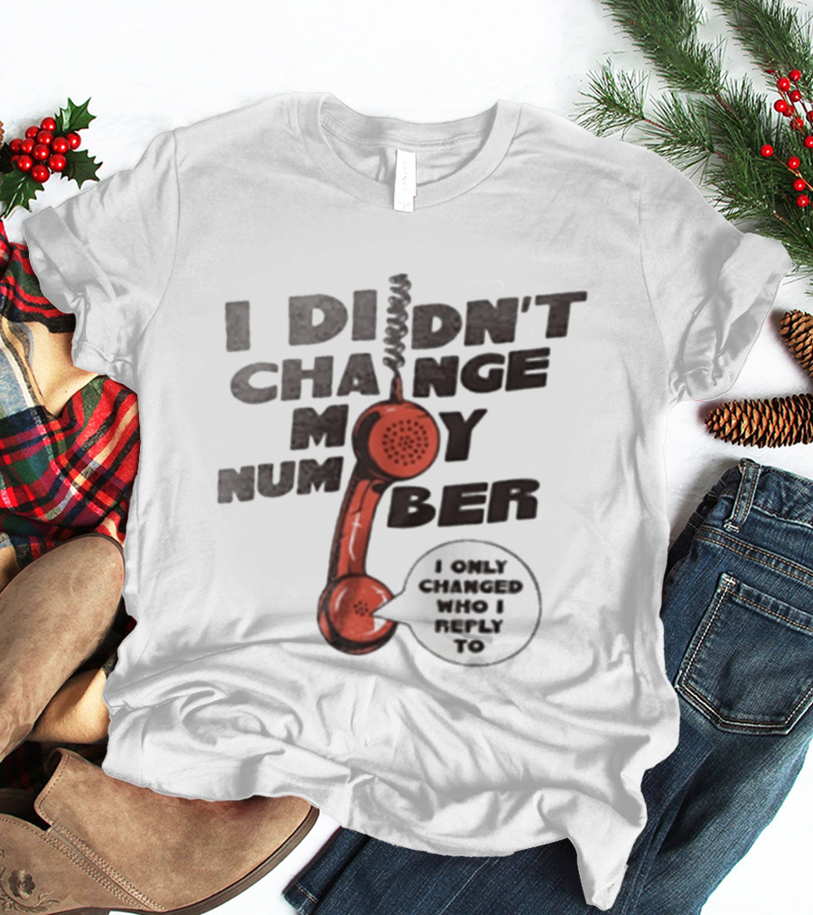 I Didnt Change My Number I Only Changed Who I Reply To Vintage Phone Humor T-Shirt