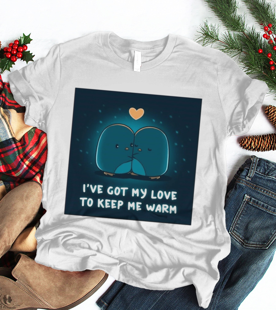 I've Got My Love To Keep Me Warm Heartwarming Penguin Cuddle T-Shirt