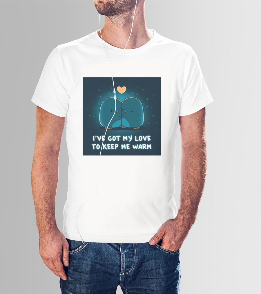 I've Got My Love To Keep Me Warm Heartwarming Penguin Cuddle T-Shirt