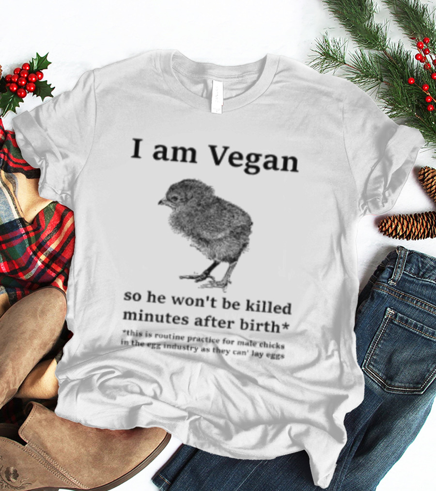 I Am Vegan So He Won't Be Killed Minutes After Birth Routine Practice For Male Chicks T-Shirt