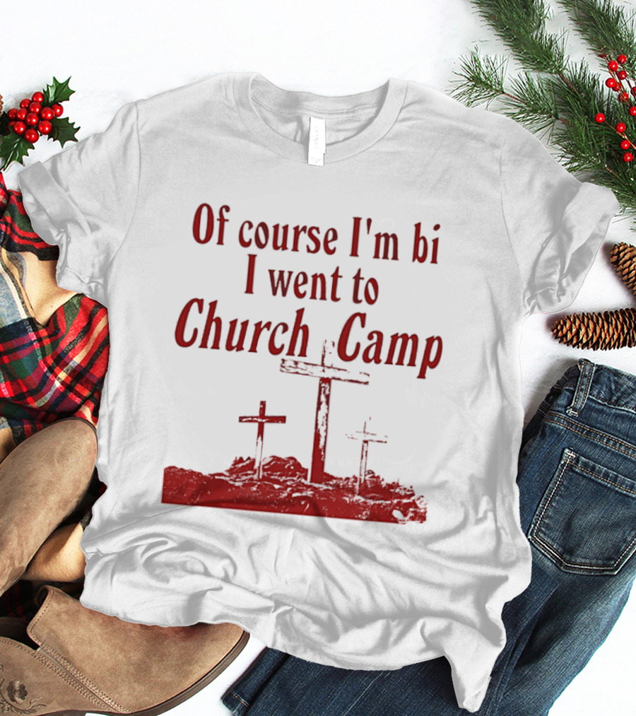 Of Course I'm Bi I Went To Church Camp Crosses T-Shirt