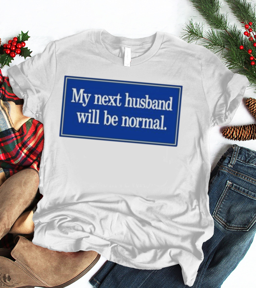 My Next Husband Will Be Normal White Text Blue T-Shirt