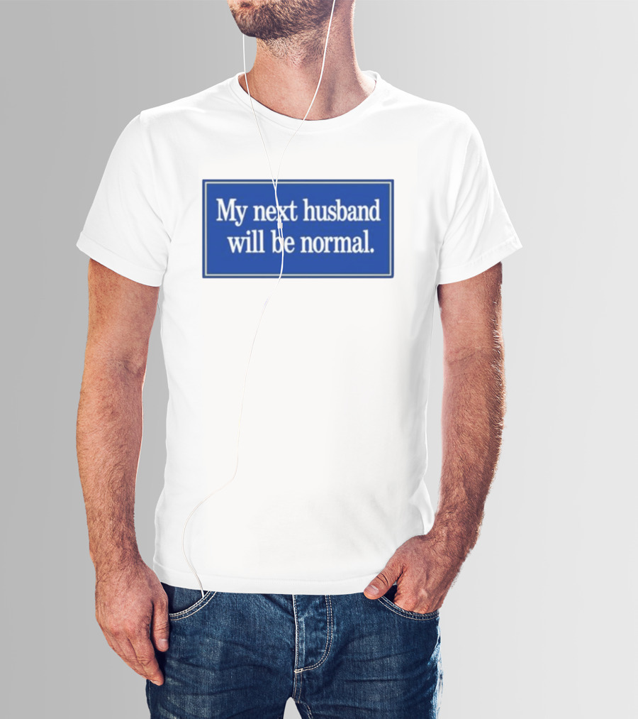 My Next Husband Will Be Normal White Text Blue T-Shirt
