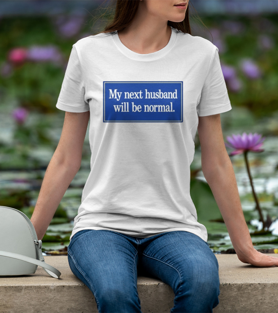 My Next Husband Will Be Normal White Text Blue T-Shirt