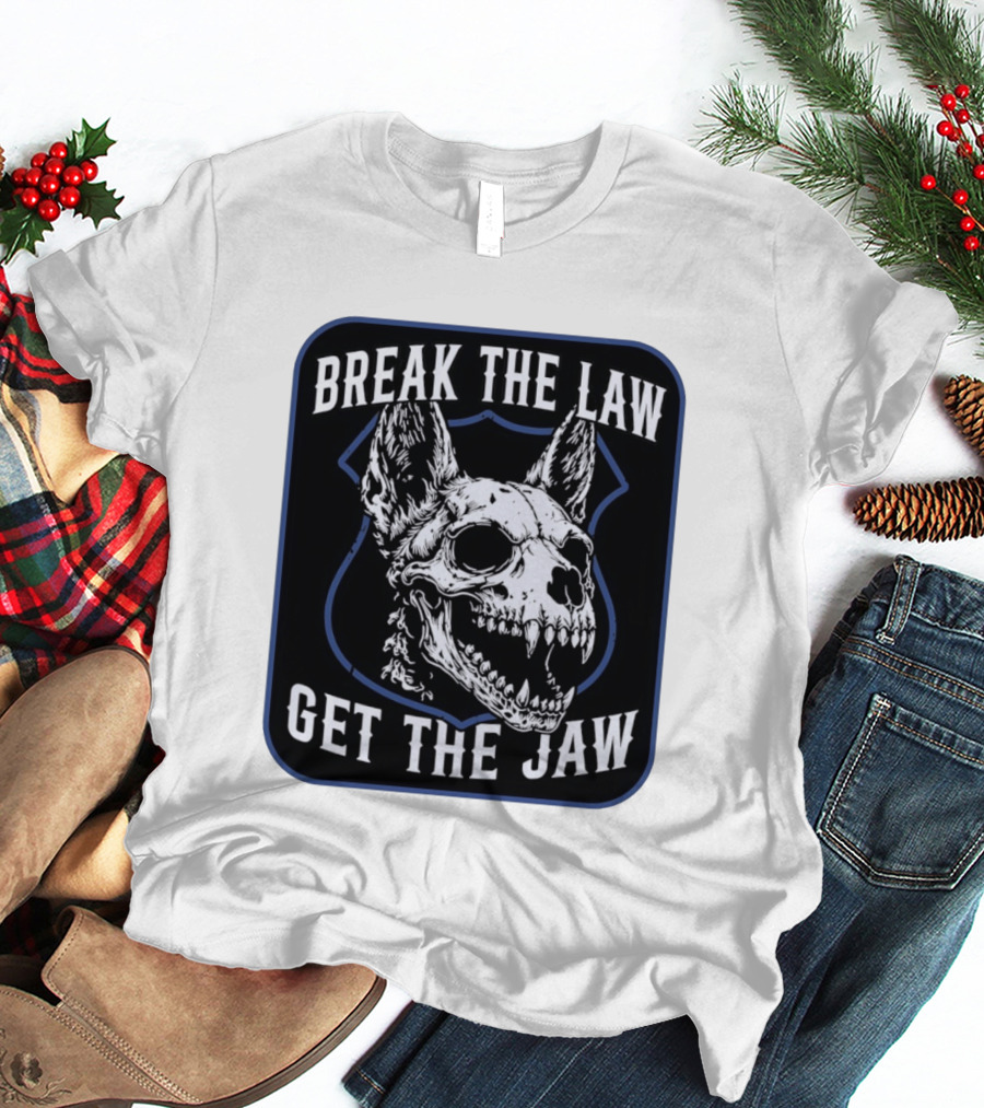 Break The Law Get The Jaw Skull Dog Police T-Shirt