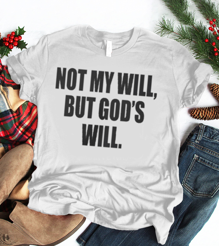Not My Will But God's Will Christian Faith Message T-Shirt