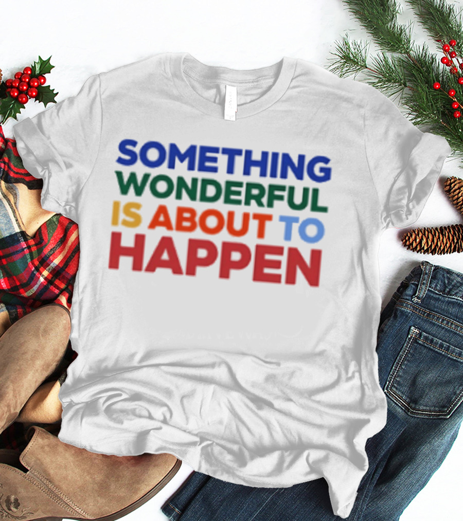 Something Wonderful Is About To Happen Bold Color Lettering T-Shirt