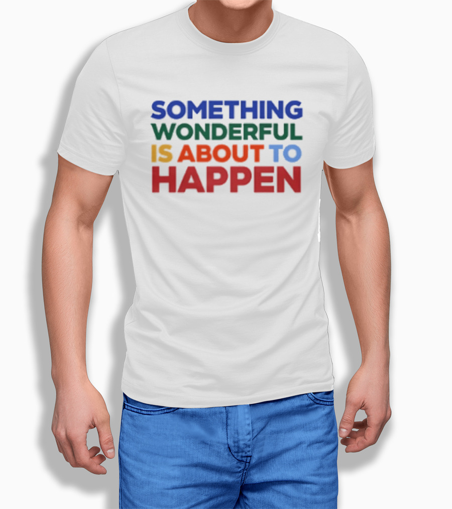 Something Wonderful Is About To Happen Bold Color Lettering T-Shirt