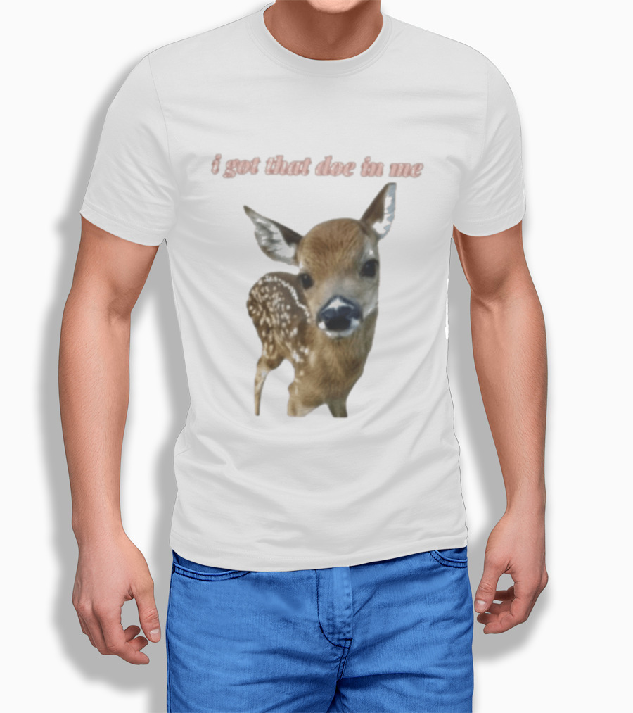 I Got That Doe In Me Deer T-Shirt