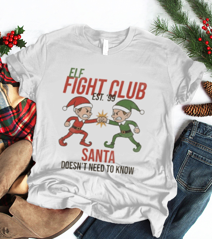 Elf Fight Club Santa Doesn't Need To Know Est. 99 T-Shirt
