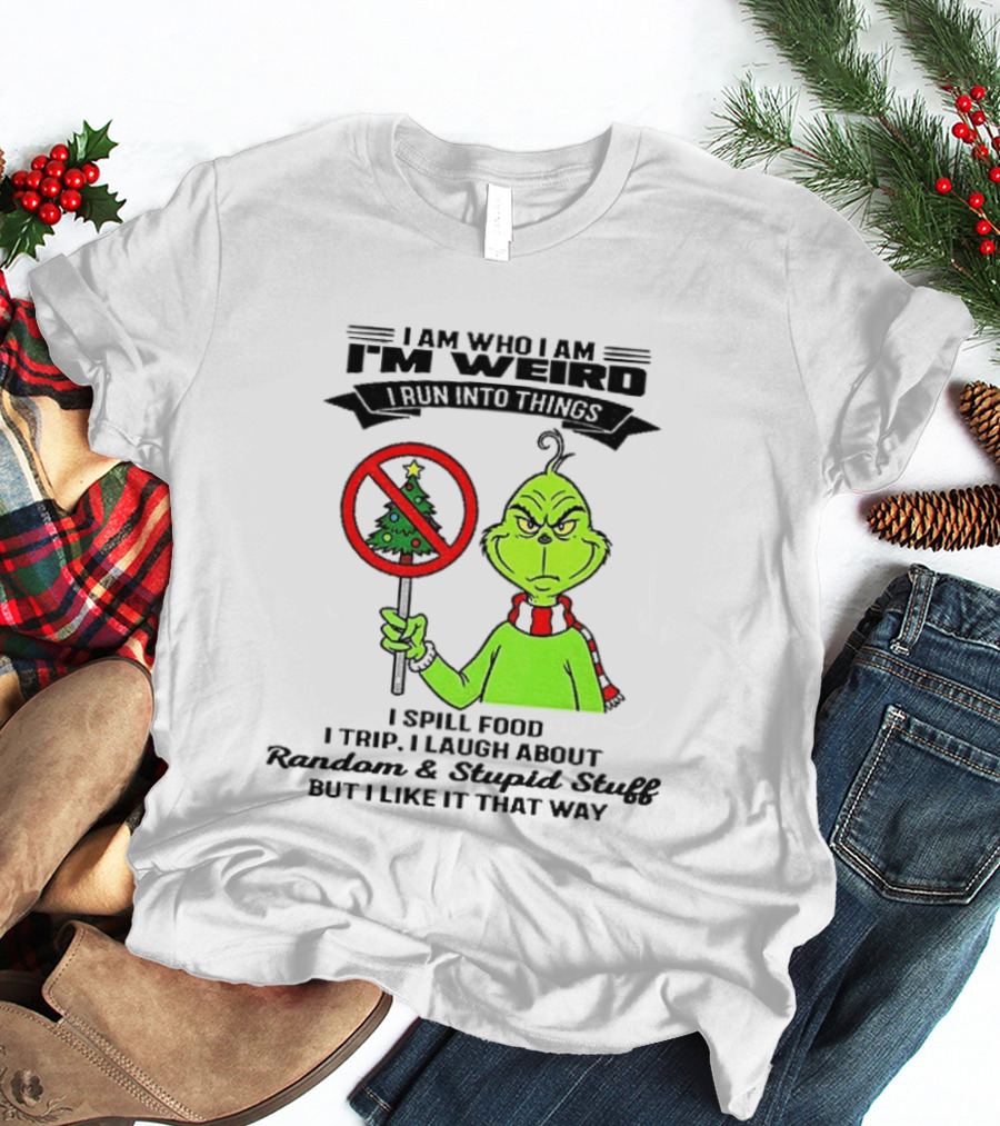 I Am Who I Am I'm Weird Grinch I Spill Food I Trip I Laugh About Random Stupid Stuff Christmas T-Shirt