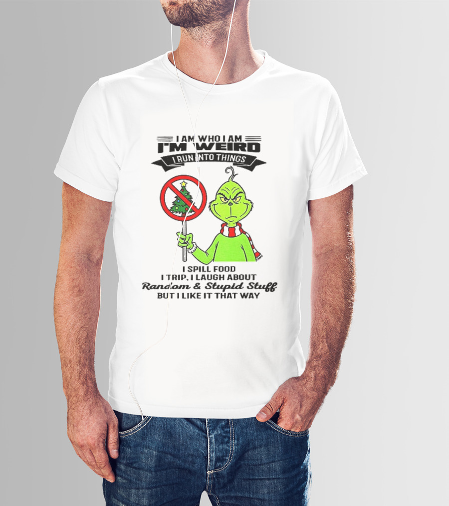 I Am Who I Am I'm Weird Grinch I Spill Food I Trip I Laugh About Random Stupid Stuff Christmas T-Shirt