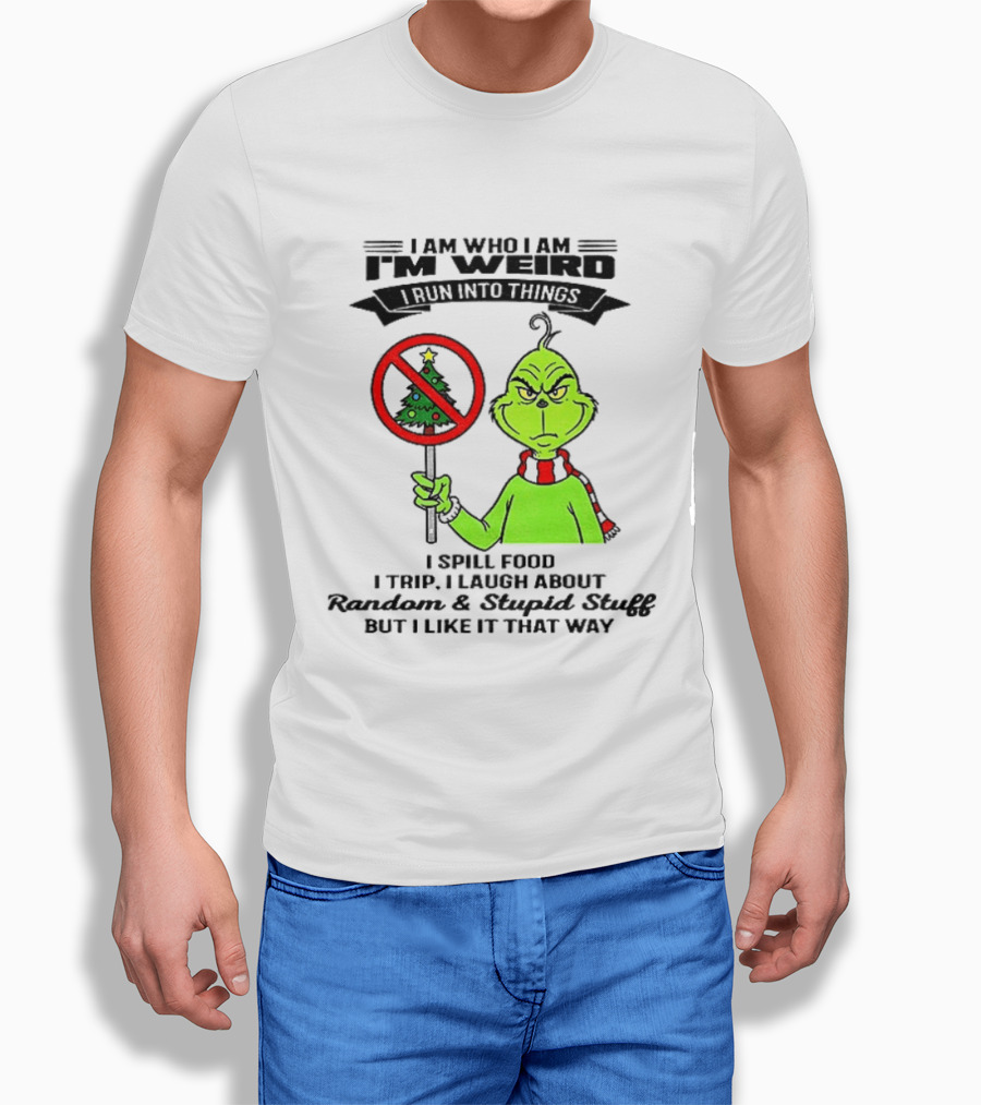 I Am Who I Am I'm Weird Grinch I Spill Food I Trip I Laugh About Random Stupid Stuff Christmas T-Shirt