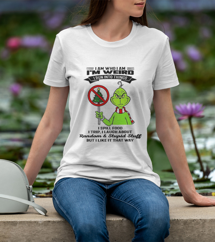 I Am Who I Am I'm Weird Grinch I Spill Food I Trip I Laugh About Random Stupid Stuff Christmas T-Shirt