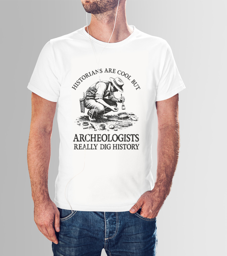 Historians Are Cool But Archeologists Really Dig History T-Shirt