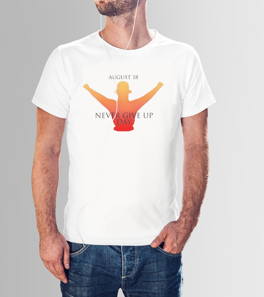 August 18 Never Give Up Day T-Shirt