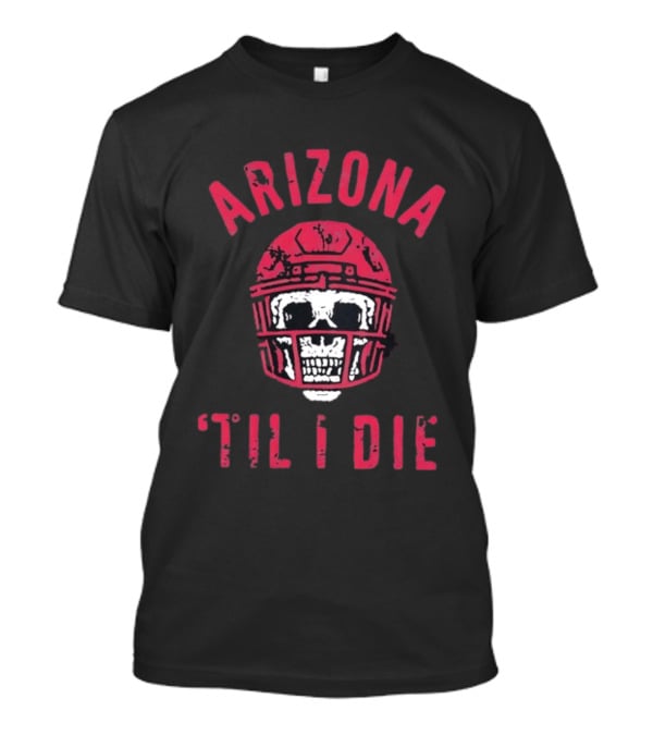 Arizona Skull Football Helmet Til I Die T-Shirt