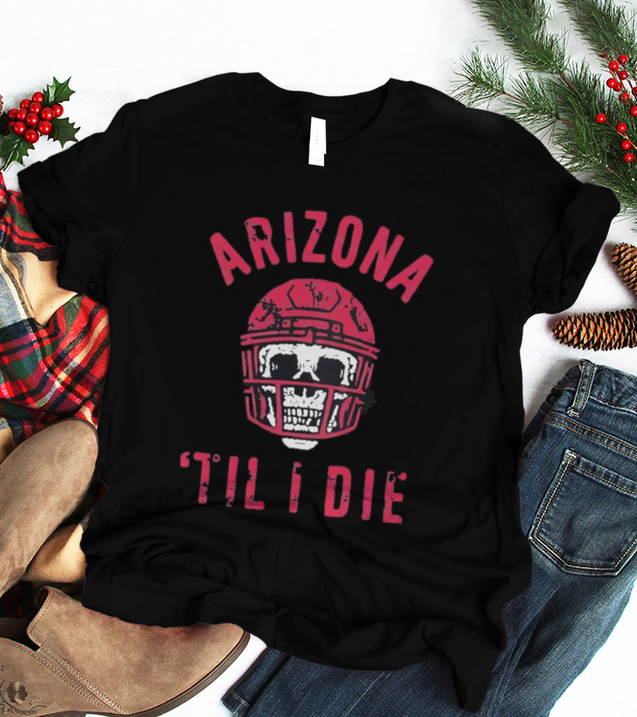 Arizona Skull Football Helmet Til I Die T-Shirt