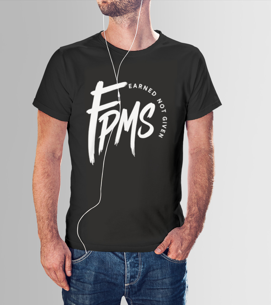 FPMS Earned Not Given Motivational Inspirational T-Shirt