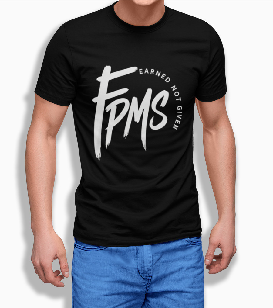 FPMS Earned Not Given Motivational Inspirational T-Shirt