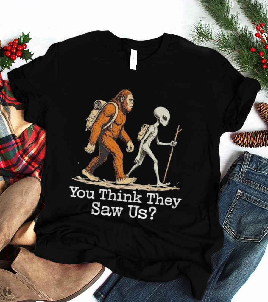 Bigfoot And Alien Hiking Adventure You Think They Saw Us T-Shirt