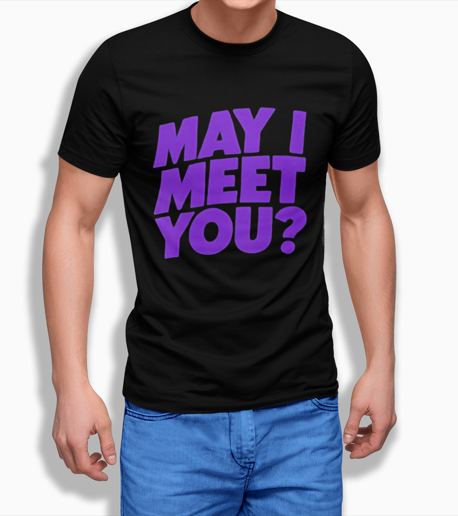 May I Meet You Question T-Shirt
