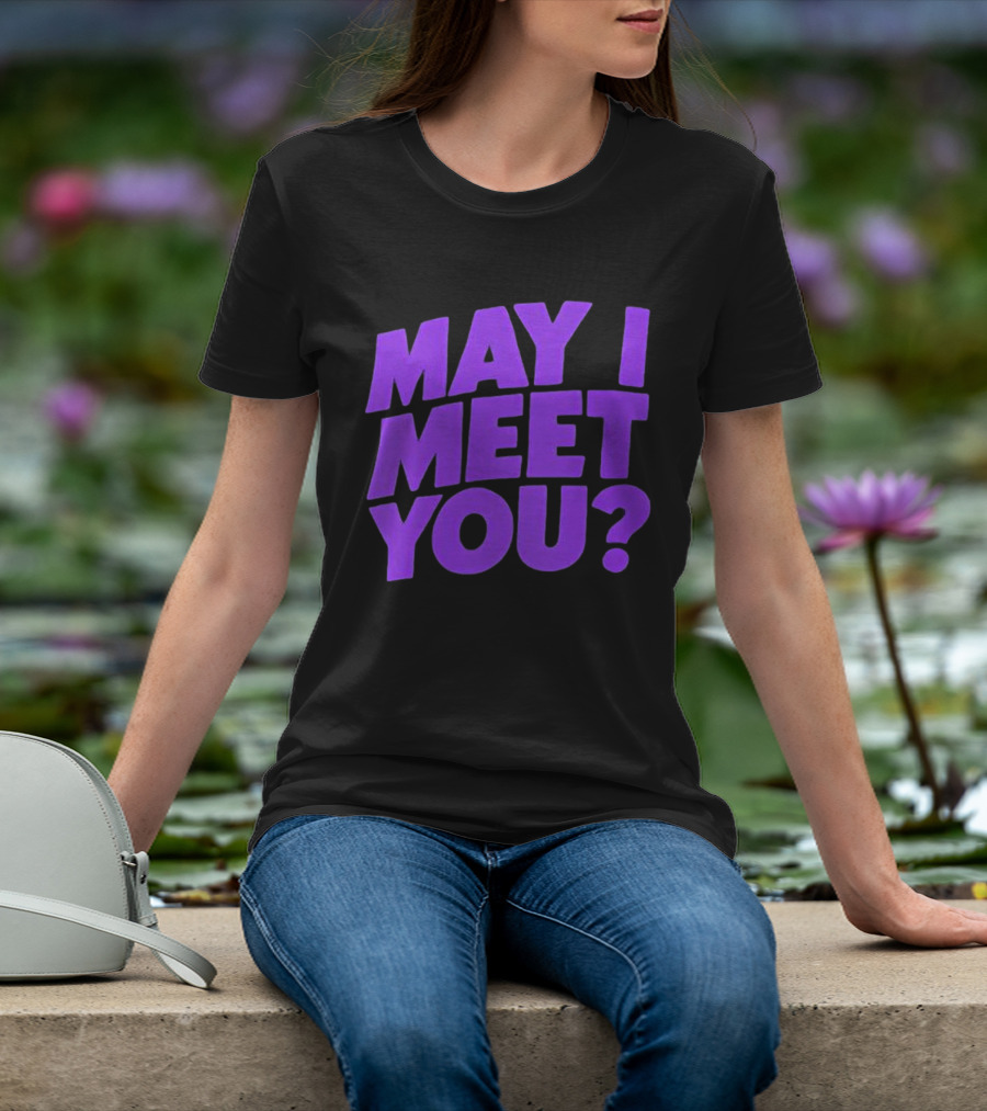 May I Meet You Question T-Shirt