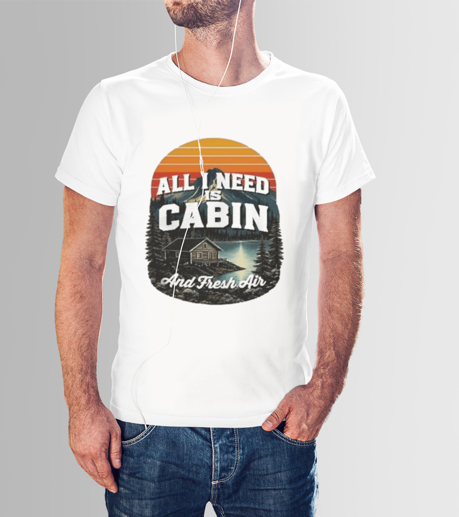 All I Need Is Cabin And Fresh Air Mountain Lake Retreat Nature T-Shirt