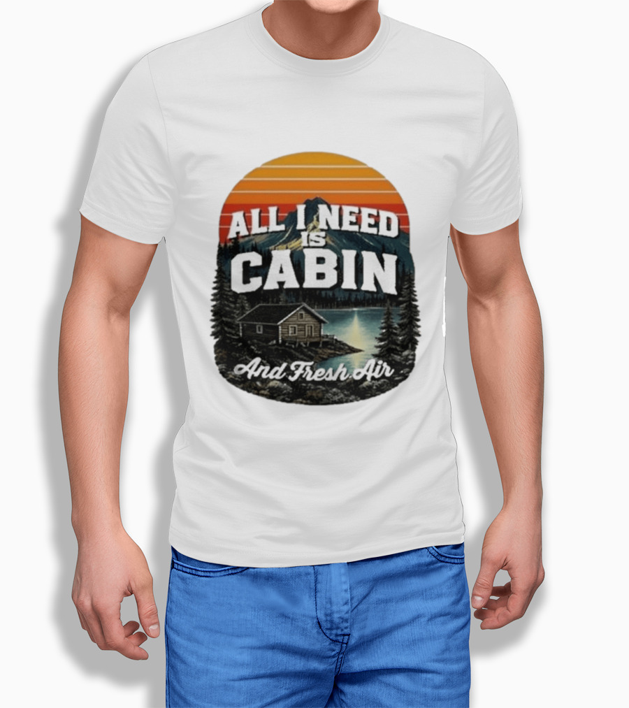 All I Need Is Cabin And Fresh Air Mountain Lake Retreat Nature T-Shirt