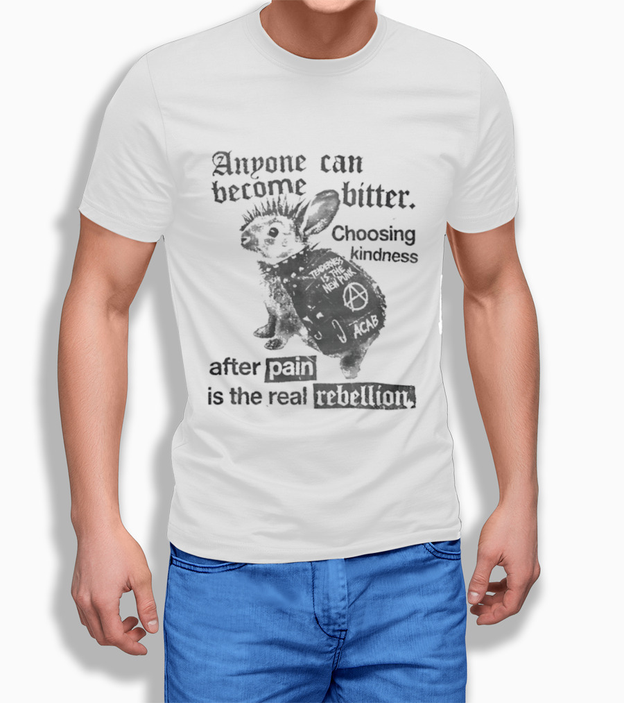 Anyone Can Become Bitter Choosing Kindness After Punk Is The Real Tenderness T-Shirt