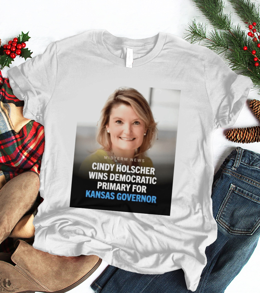 Midterm News Cindy Holscher Wins Democratic Primary For Kansas Governor T-Shirt