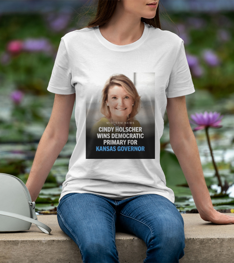 Midterm News Cindy Holscher Wins Democratic Primary For Kansas Governor T-Shirt