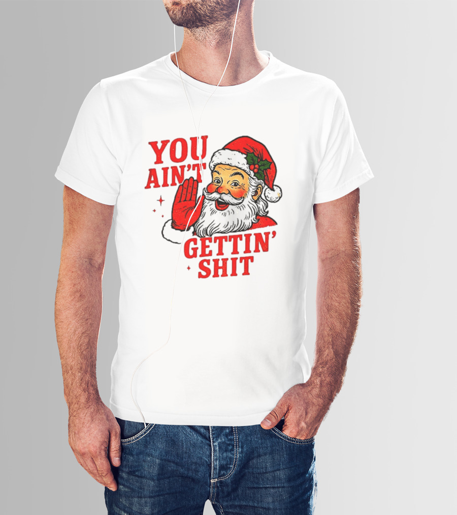 Classic Sarcastic Santa Christmas You Ain't Gettin' Shit Retro Holiday Humor Santa Claus T-Shirt
