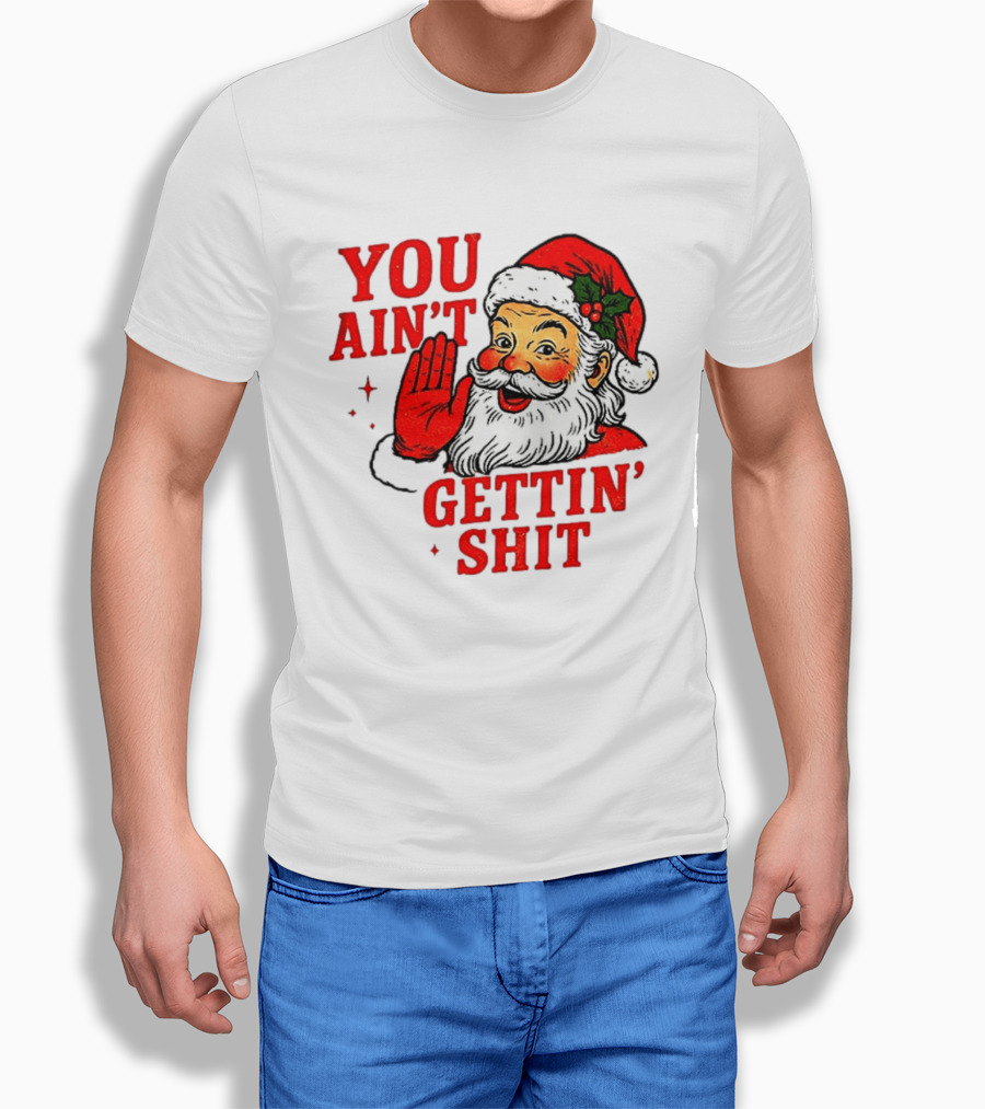 Classic Sarcastic Santa Christmas You Ain't Gettin' Shit Retro Holiday Humor Santa Claus T-Shirt