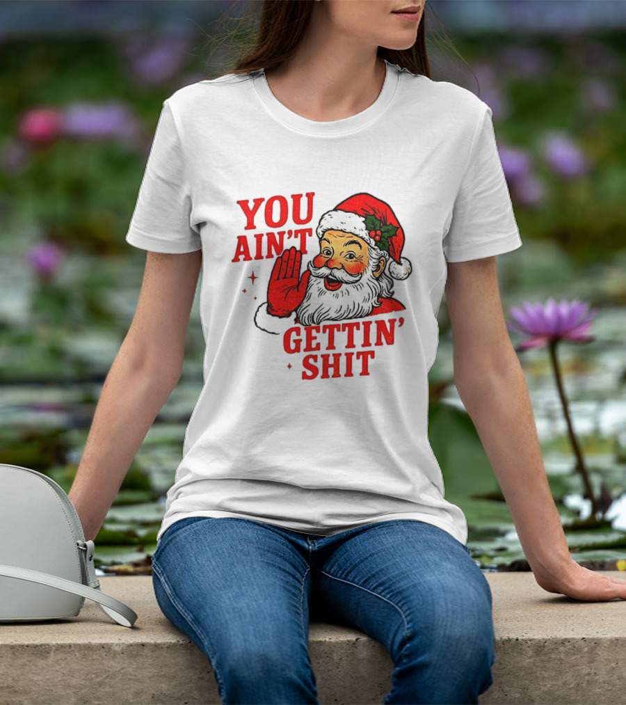 Classic Sarcastic Santa Christmas You Ain't Gettin' Shit Retro Holiday Humor Santa Claus T-Shirt