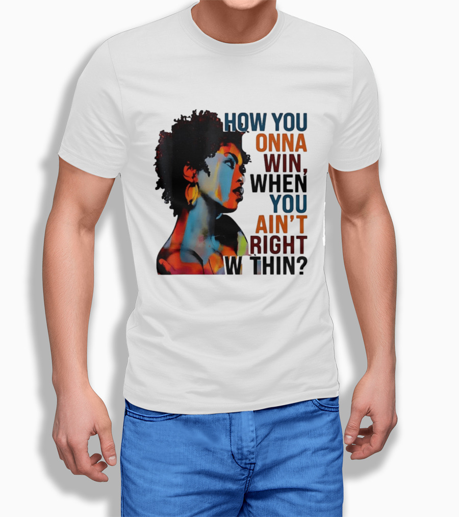 How You Gonna Win When You Ain't Right Within Afro Woman Colorful T-Shirt