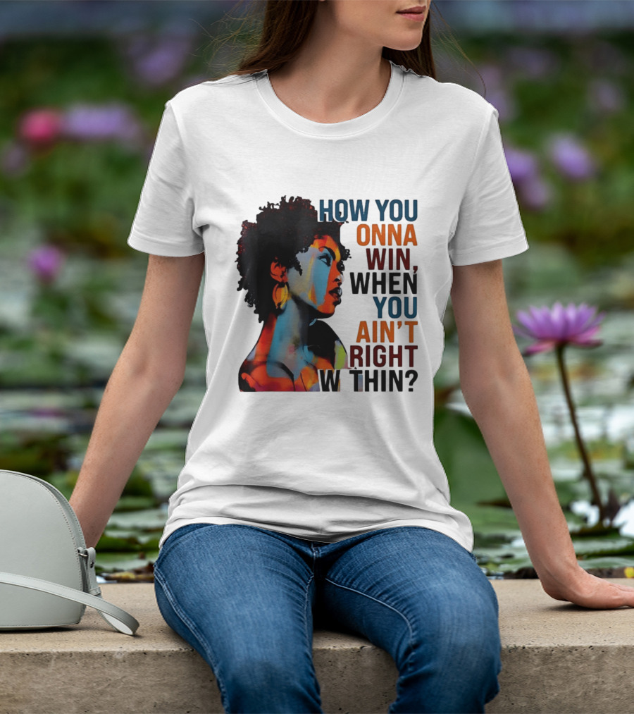 How You Gonna Win When You Ain't Right Within Afro Woman Colorful T-Shirt