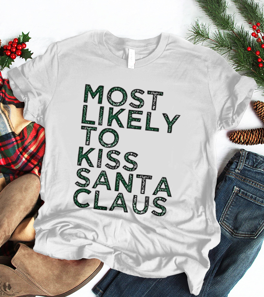 Most Likely To Kiss Santa Claus Christmas Humor T-Shirt