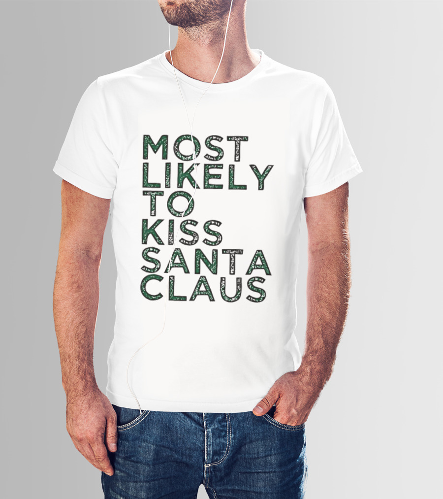 Most Likely To Kiss Santa Claus Christmas Humor T-Shirt