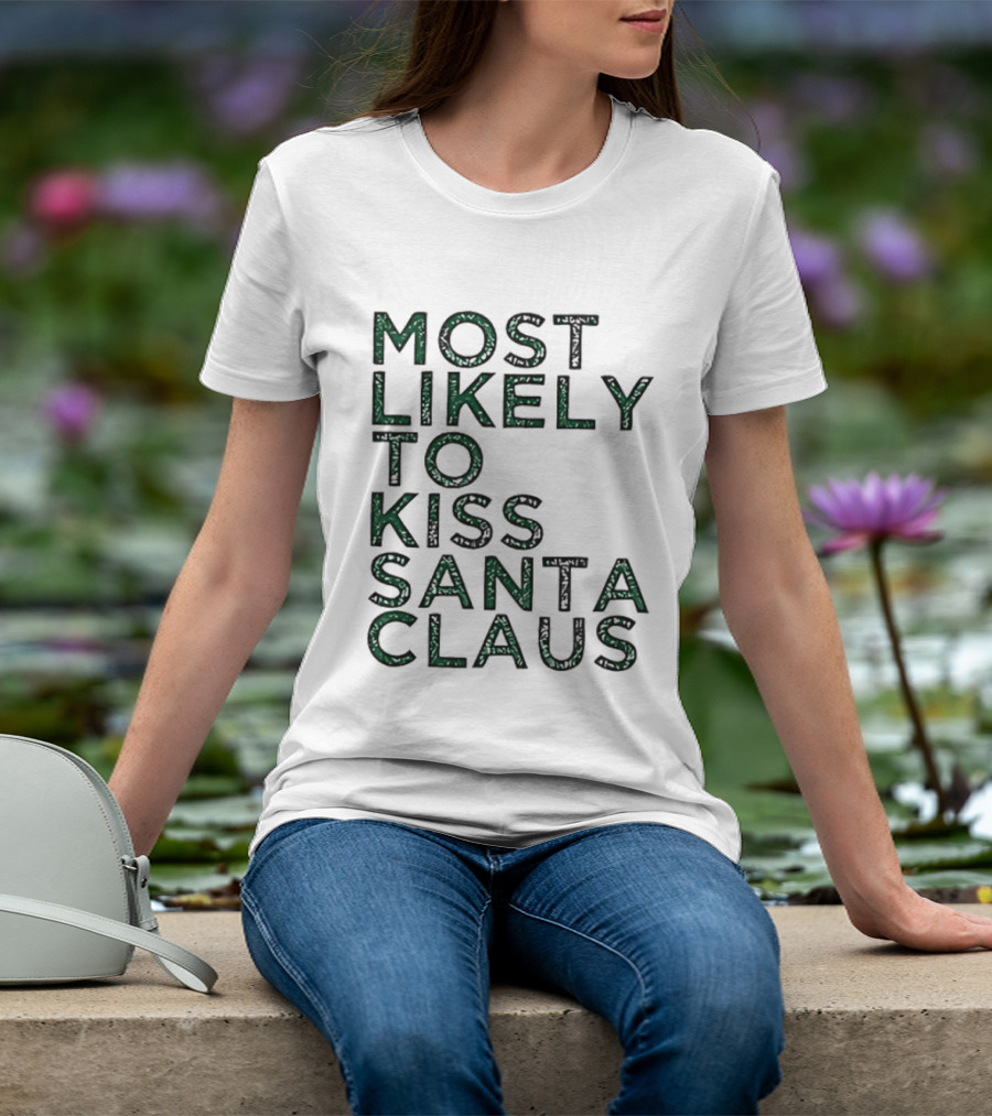 Most Likely To Kiss Santa Claus Christmas Humor T-Shirt