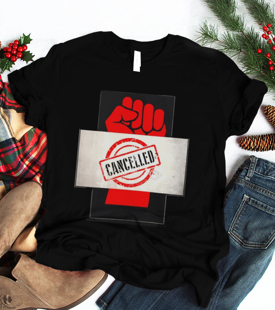 Cancelled Fist Protest Activism Social Justice Raised Clenched T-Shirt