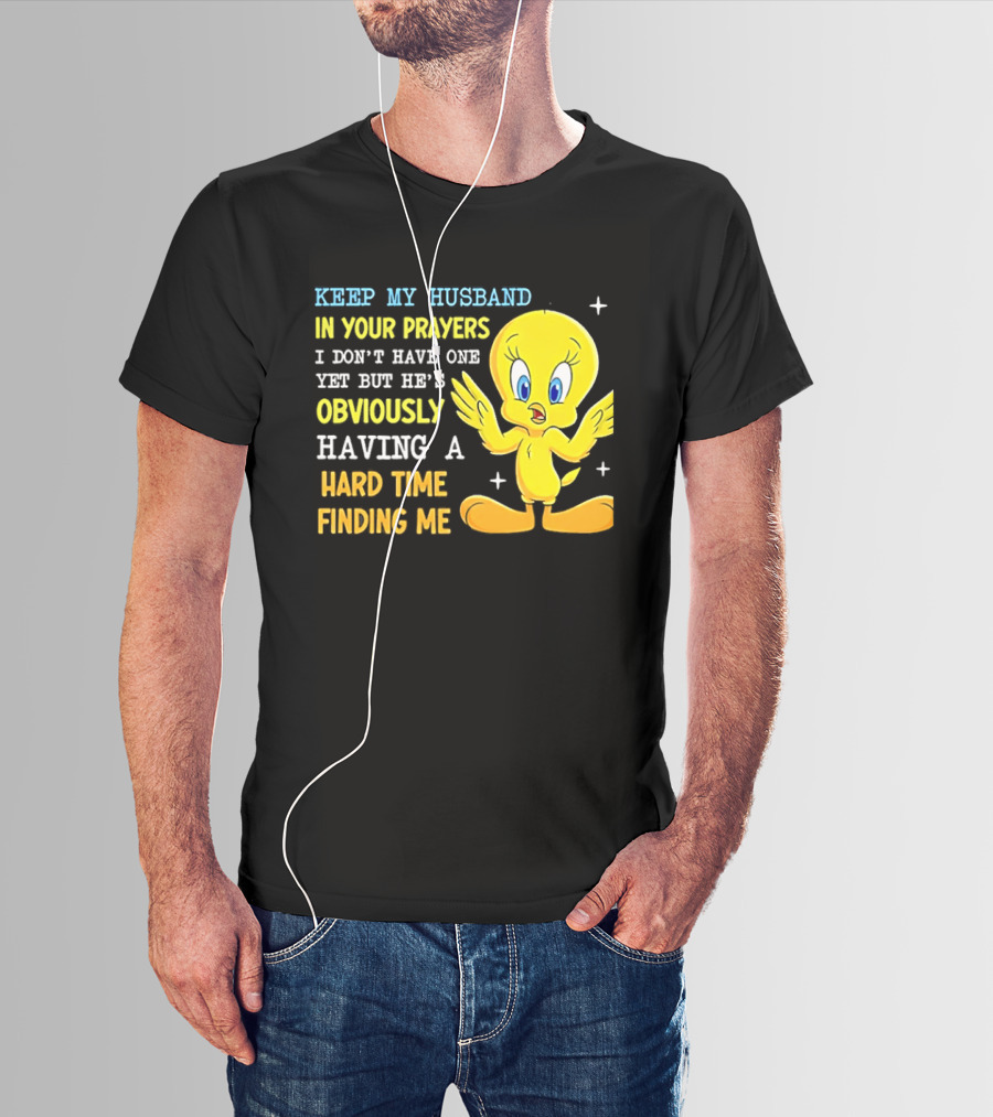 Keep My Husband In Your Prayers I Don't Have One Yet He's Obviously Having A Hard Time Finding Me T-Shirt