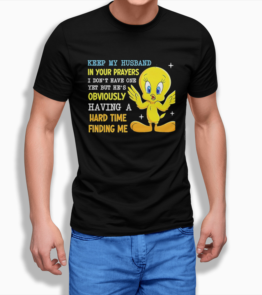 Keep My Husband In Your Prayers I Don't Have One Yet He's Obviously Having A Hard Time Finding Me T-Shirt